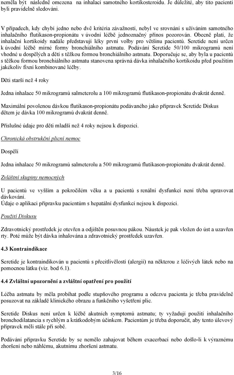 Obecně platí, že inhalační kortikoidy nadále představují léky první volby pro většinu pacientů. Seretide není určen k úvodní léčbě mírné formy bronchiálního astmatu.