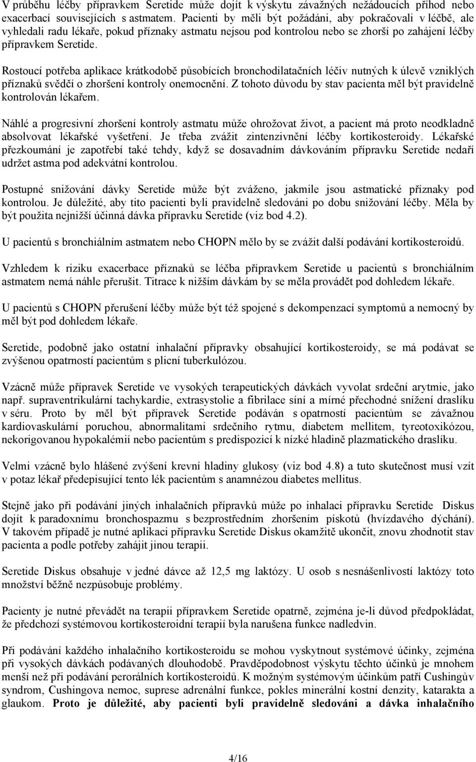 Rostoucí potřeba aplikace krátkodobě působících bronchodilatačních léčiv nutných k úlevě vzniklých příznaků svědčí o zhoršení kontroly onemocnění.