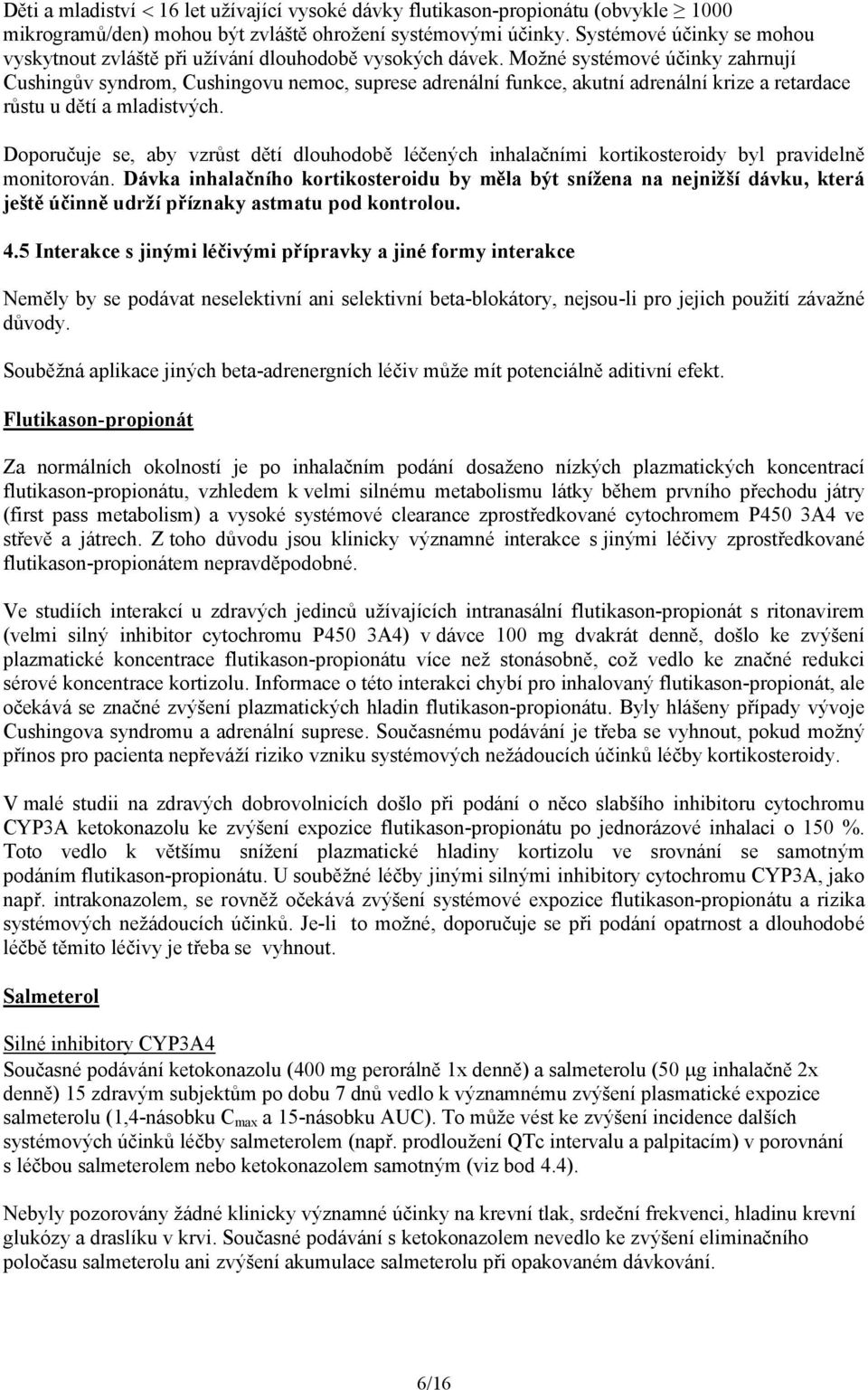 Možné systémové účinky zahrnují Cushingův syndrom, Cushingovu nemoc, suprese adrenální funkce, akutní adrenální krize a retardace růstu u dětí a mladistvých.