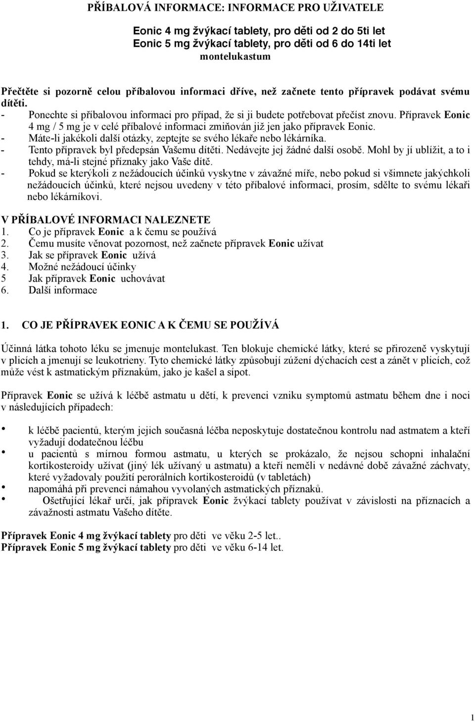 Přípravek Eonic 4 mg / 5 mg je v celé příbalové informaci zmiňován již jen jako přípravek Eonic. - Máte-li jakékoli další otázky, zeptejte se svého lékaře nebo lékárníka.