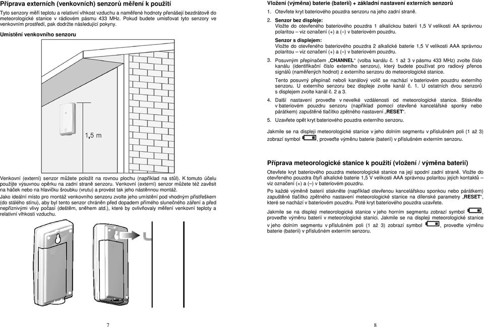 Umístění venkovního senzoru Vložení (výměna) baterie (baterií) + základní nastavení externích senzorů 1. Otevřete kryt bateriového pouzdra senzoru na jeho zadní straně. 2.