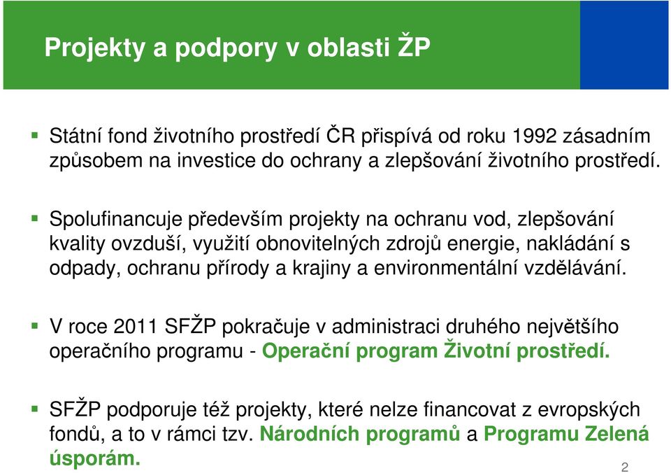 Spolufinancuje především projekty na ochranu vod, zlepšování kvality ovzduší, využití obnovitelných zdrojů energie, nakládání s odpady, ochranu přírody a