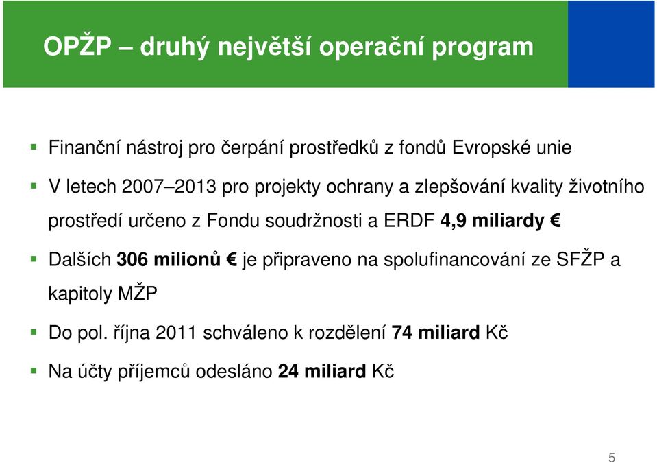 soudržnosti a ERDF 4,9 miliardy Dalších 306 milionů je připraveno na spolufinancování ze SFŽP a