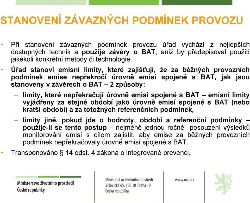 Úřad stanoví emisní limity, které zajišťují, že za běžných provozních podmínek emise nepřekročí úrovně emisí spojené s BAT, jak jsou stanoveny v závěrech o BAT 2 způsoby: limity, které nepřekračují