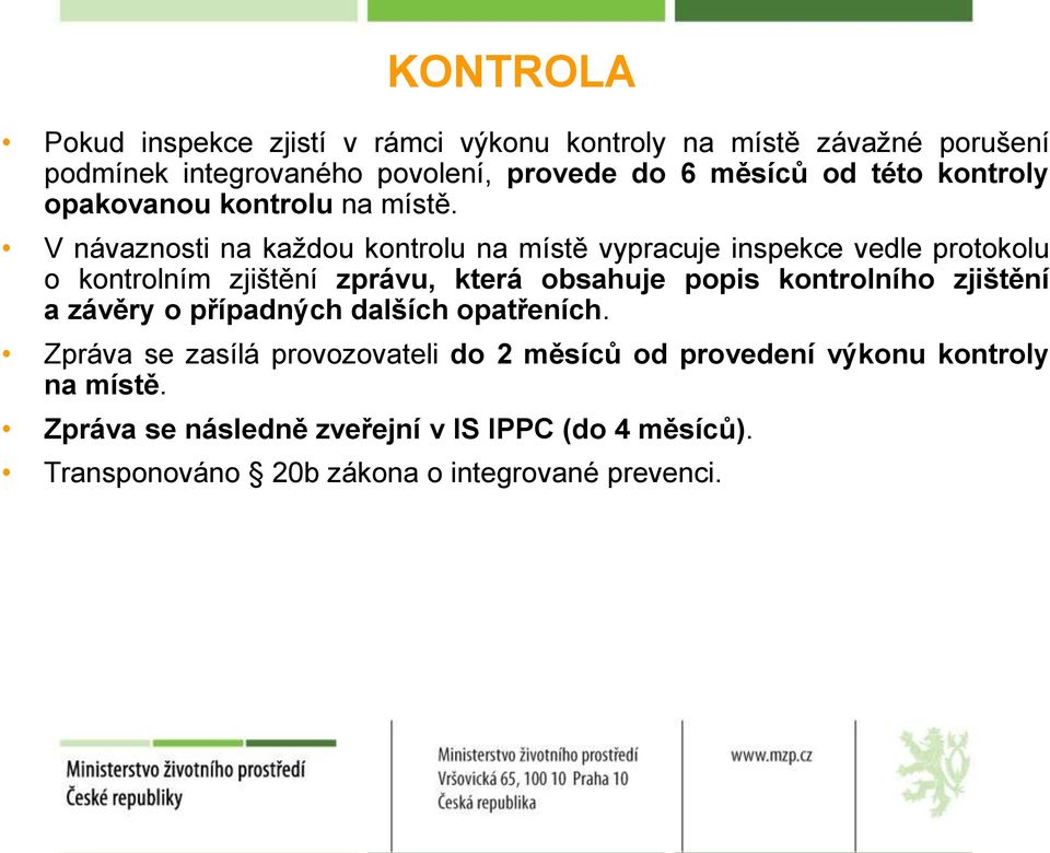 V návaznosti na každou kontrolu na místě vypracuje inspekce vedle protokolu o kontrolním zjištění zprávu, která obsahuje popis kontrolního