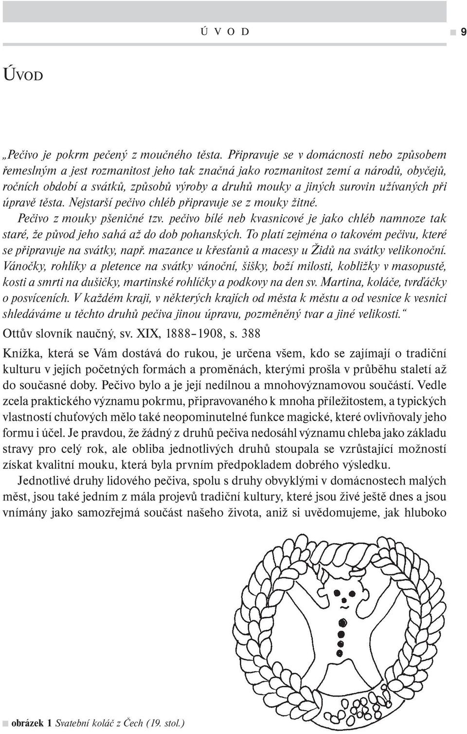 užívaných při úpravě těsta. Nejstarší pečivo chléb připravuje se z mouky žitné. Pečivo z mouky pšeničné tzv.