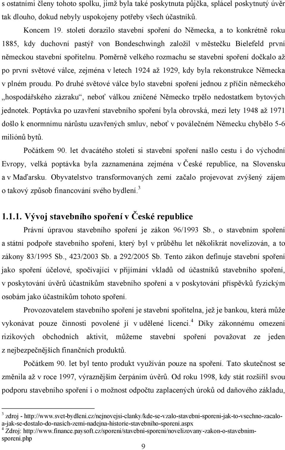 Poměrně velkého rozmachu se stavební spoření dočkalo aţ po první světové válce, zejména v letech 1924 aţ 1929, kdy byla rekonstrukce Německa v plném proudu.