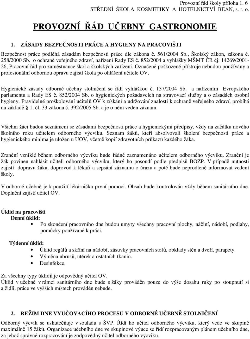 o ochraně veřejného zdraví, nařízení Rady ES č. 852/2004 a vyhlášky MŠMT ČR čj: 14269/2001-26, Pracovní řád pro zaměstnance škol a školských zařízení.