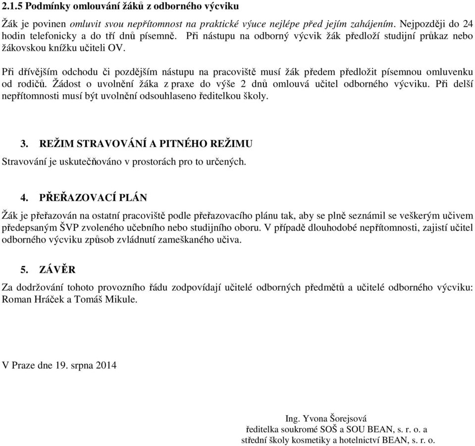 Při dřívějším odchodu či pozdějším nástupu na pracoviště musí žák předem předložit písemnou omluvenku od rodičů. Žádost o uvolnění žáka z praxe do výše 2 dnů omlouvá učitel odborného výcviku.