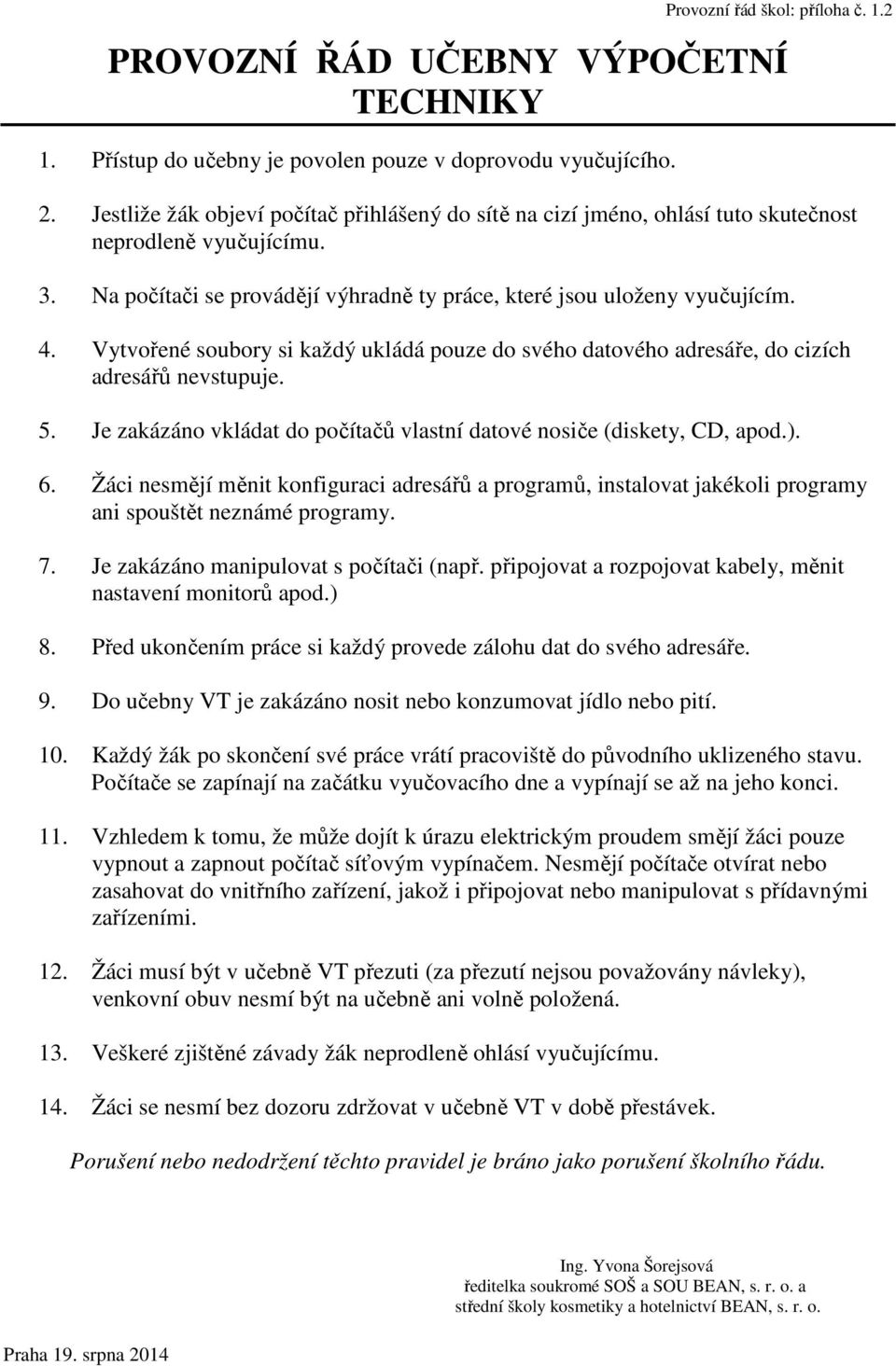 Vytvořené soubory si každý ukládá pouze do svého datového adresáře, do cizích adresářů nevstupuje. 5. Je zakázáno vkládat do počítačů vlastní datové nosiče (diskety, CD, apod.). 6.