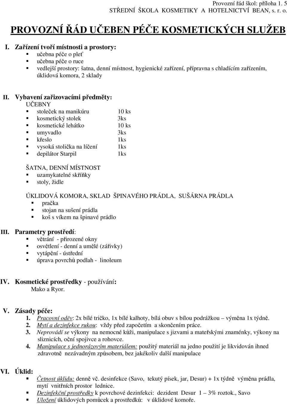 Vybavení zařizovacími předměty: UČEBNY stoleček na manikúru 10 ks kosmetický stolek 3ks kosmetické lehátko 10 ks umyvadlo 3ks křeslo 1ks vysoká stolička na líčení 1ks depilátor Starpil 1ks ŠATNA,