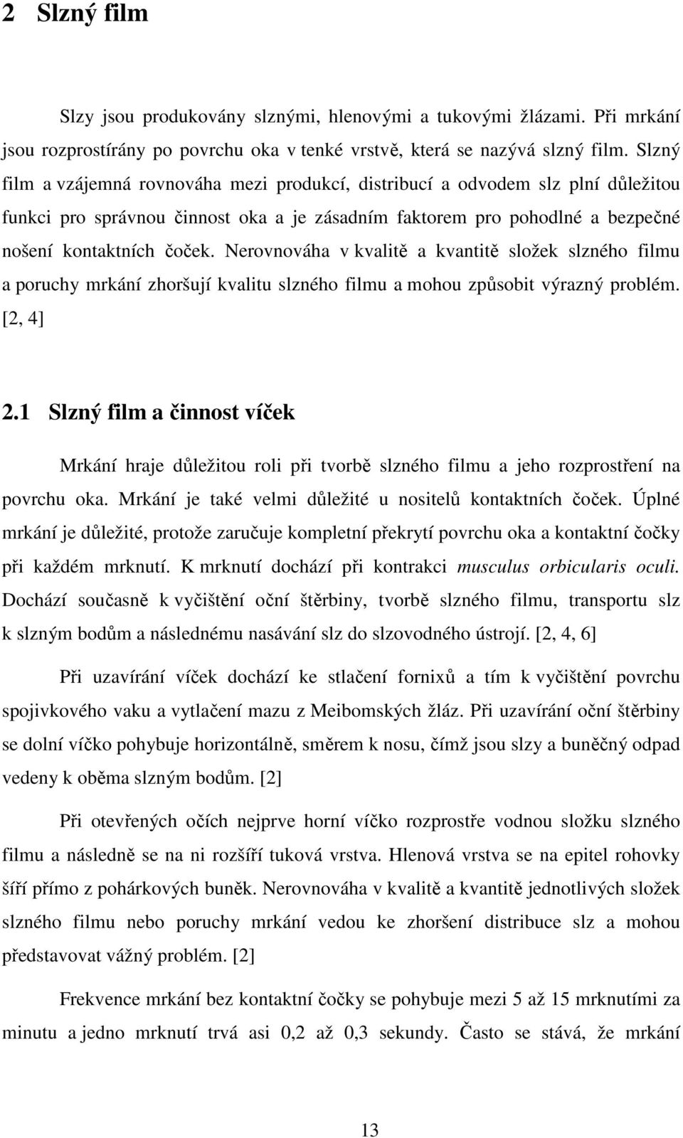 Nerovnováha v kvalitě a kvantitě složek slzného filmu a poruchy mrkání zhoršují kvalitu slzného filmu a mohou způsobit výrazný problém. [2, 4] 2.