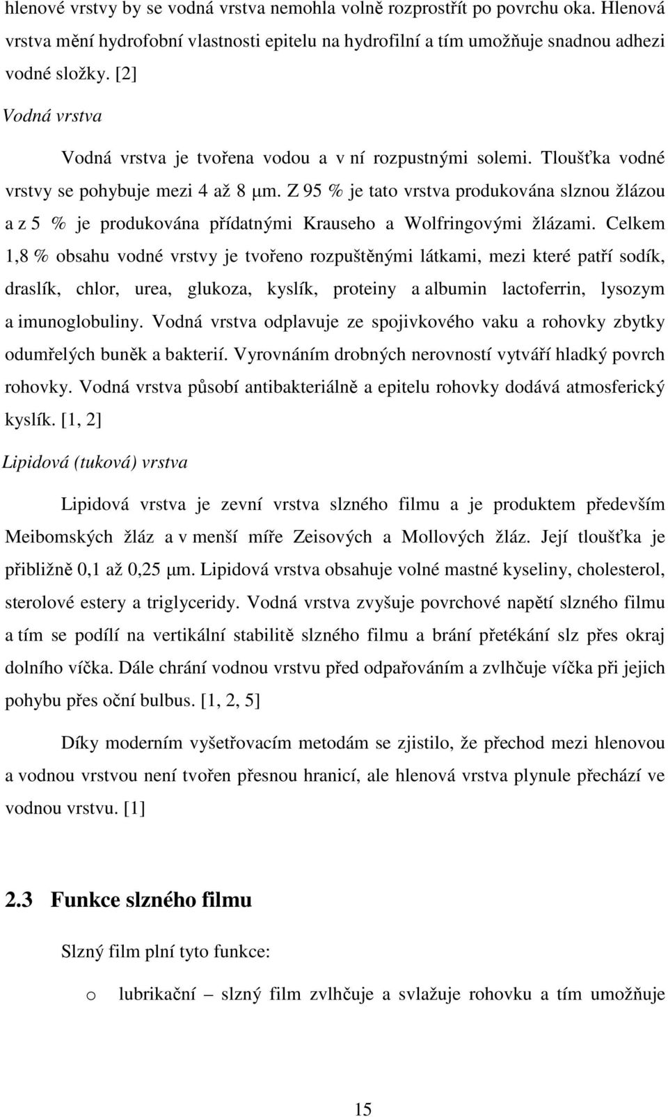 Z 95 % je tato vrstva produkována slznou žlázou a z 5 % je produkována přídatnými Krauseho a Wolfringovými žlázami.