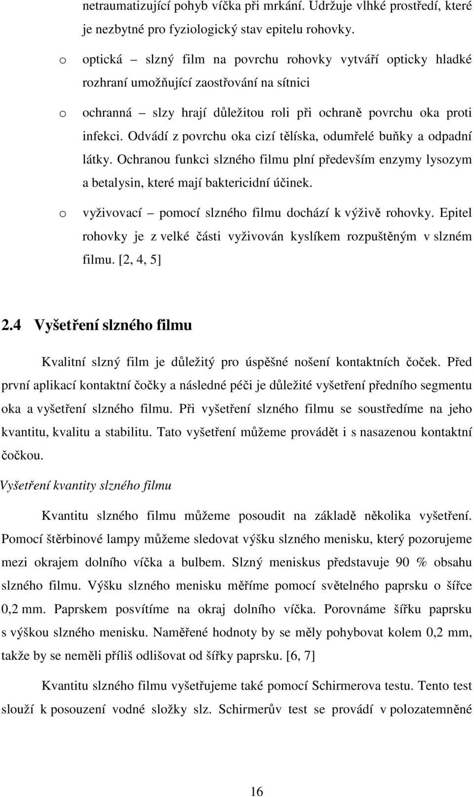 Odvádí z povrchu oka cizí tělíska, odumřelé buňky a odpadní látky. Ochranou funkci slzného filmu plní především enzymy lysozym a betalysin, které mají baktericidní účinek.