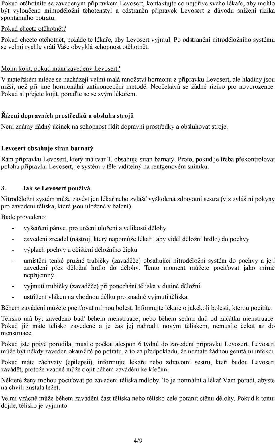 Mohu kojit, pokud mám zavedený? V mateřském mléce se nacházejí velmi malá množství hormonu z přípravku, ale hladiny jsou nižší, než při jiné hormonální antikoncepční metodě.