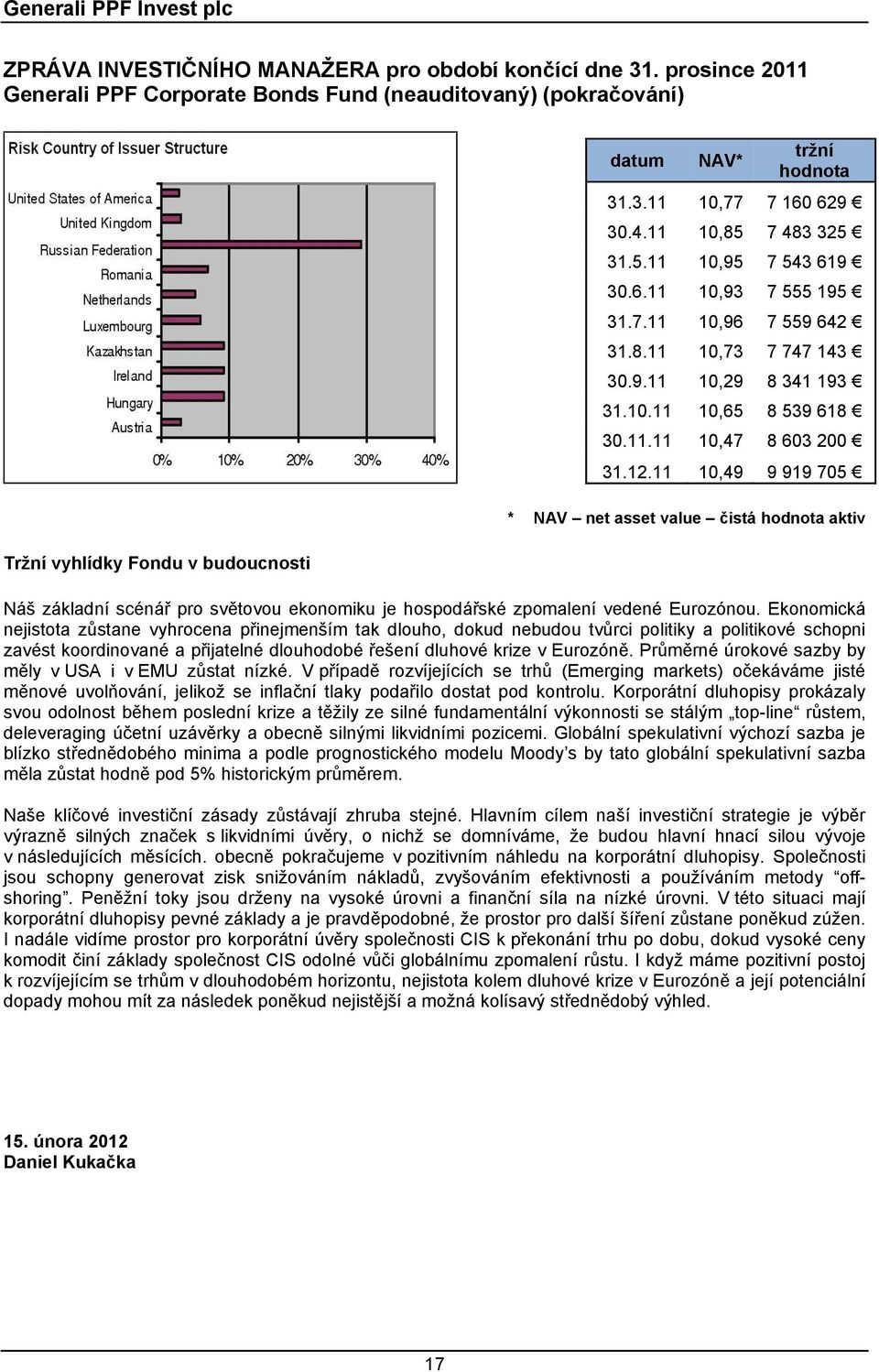 11 10,49 9 919 705 * NAV net asset value čistá hodnota aktiv Náš základní scénář pro světovou ekonomiku je hospodářské zpomalení vedené Eurozónou.