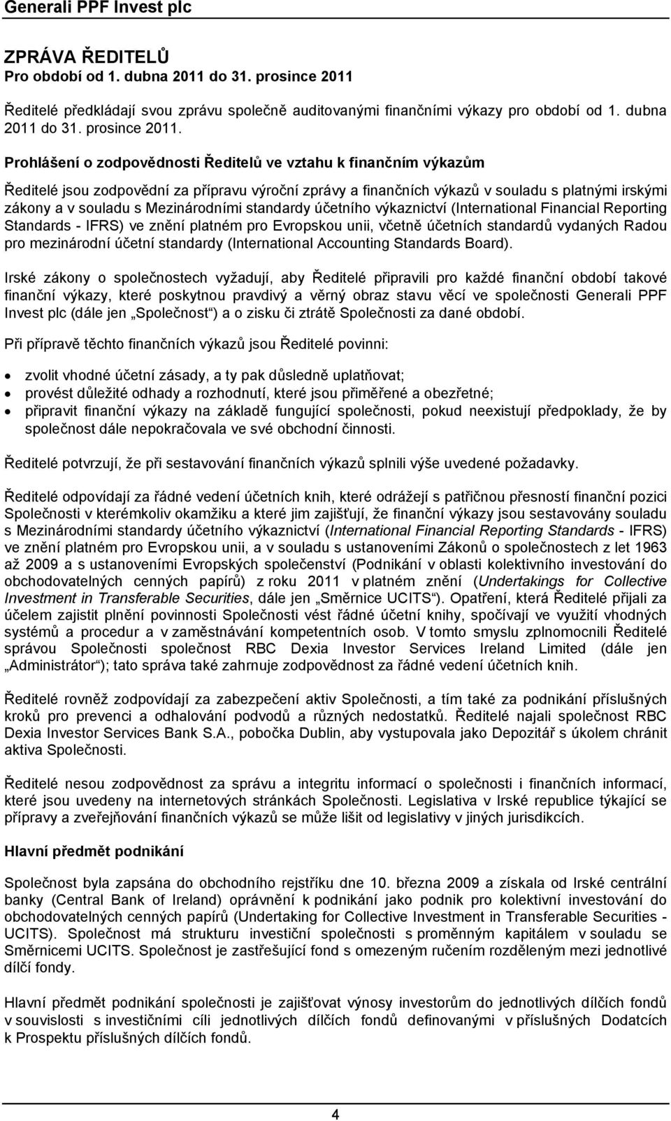 Prohlášení o zodpovědnosti Ředitelů ve vztahu k finančním výkazům Ředitelé jsou zodpovědní za přípravu výroční zprávy a finančních výkazů v souladu s platnými irskými zákony a v souladu s