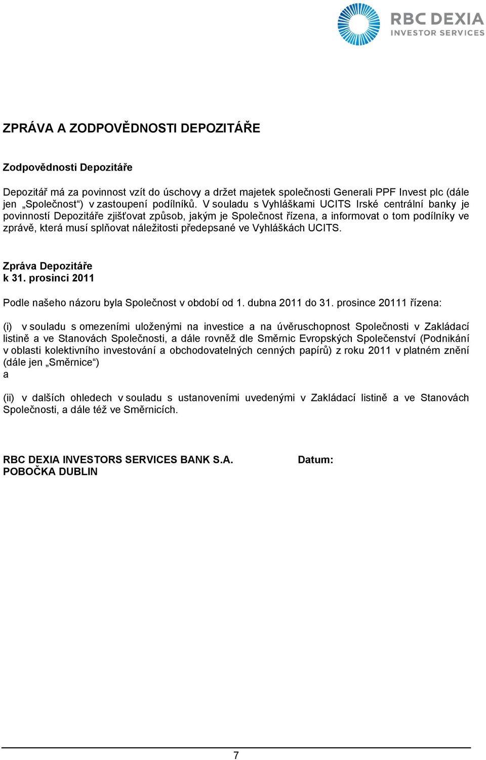 předepsané ve Vyhláškách UCITS. Zpráva Depozitáře k 31. prosinci 2011 Podle našeho názoru byla Společnost v období od 1. dubna 2011 do 31.