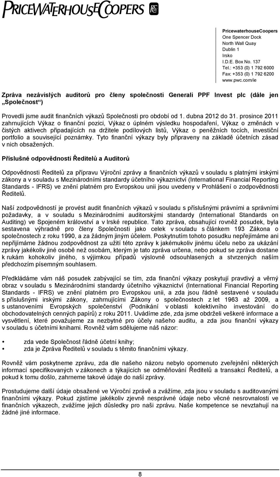 prosince 2011 zahrnujících Výkaz o finanční pozici, Výkaz o úplném výsledku hospodaření, Výkaz o změnách v čistých aktivech připadajících na držitele podílových listů, Výkaz o peněžních tocích,