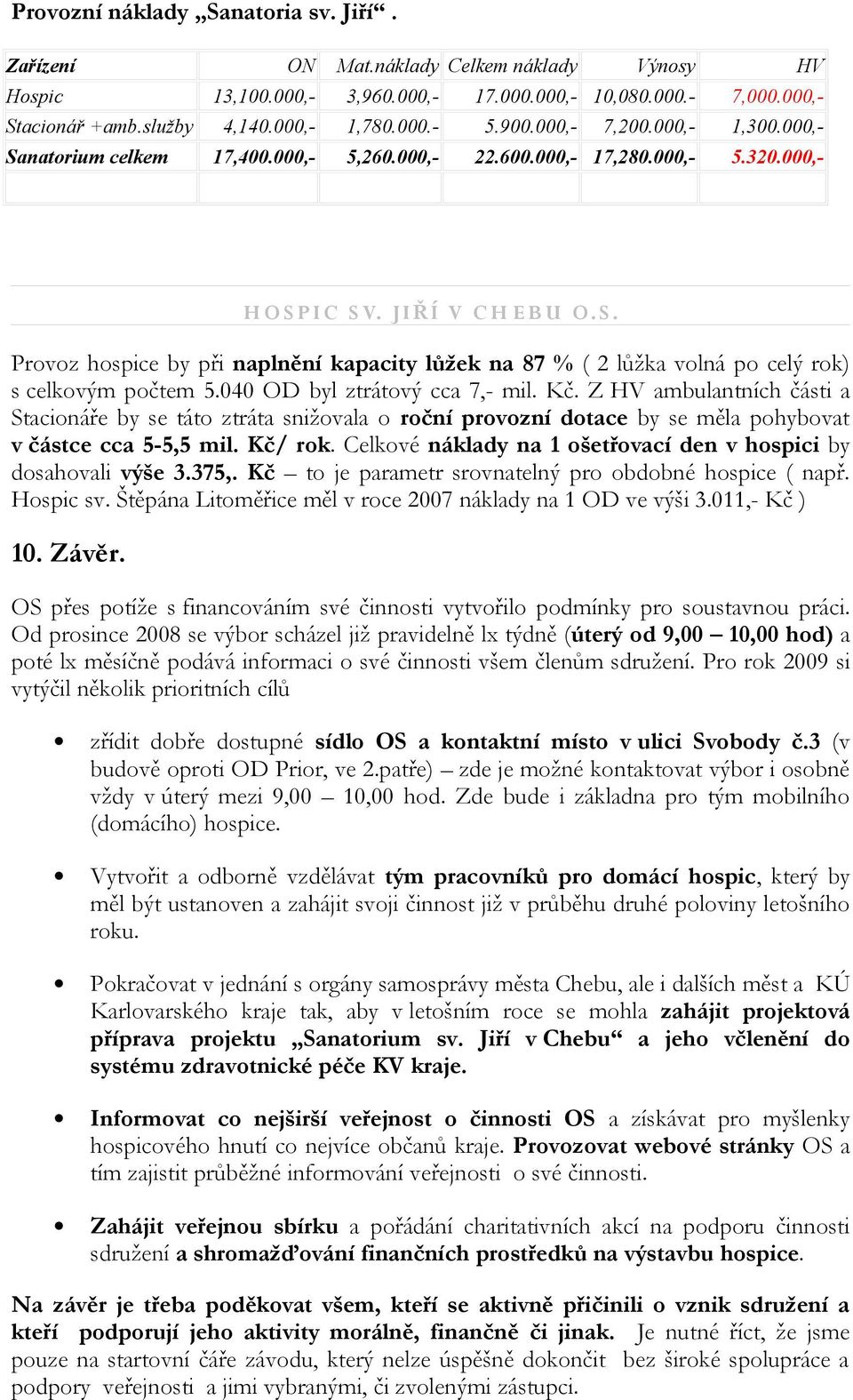 040 OD byl ztrátový cca 7,- mil. Kč. Z HV ambulantních části a Stacionáře by se táto ztráta snižovala o roční provozní dotace by se měla pohybovat v částce cca 5-5,5 mil. Kč/ rok.