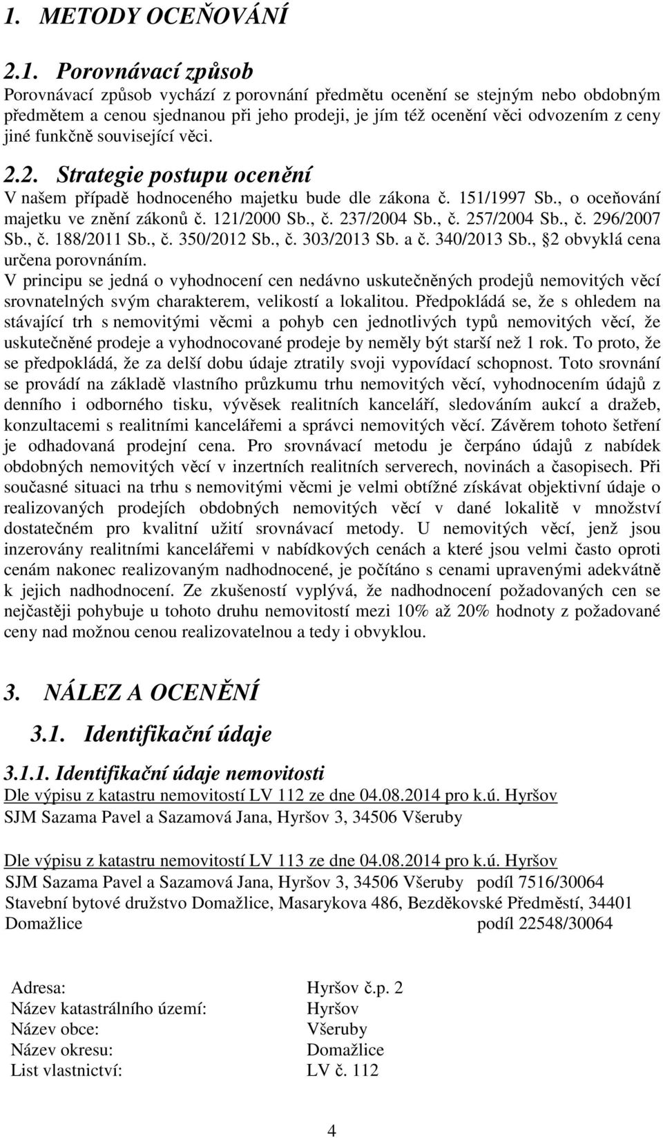 , č. 237/2004 Sb., č. 257/2004 Sb., č. 296/2007 Sb., č. 188/2011 Sb., č. 350/2012 Sb., č. 303/2013 Sb. a č. 340/2013 Sb., 2 obvyklá cena určena porovnáním.