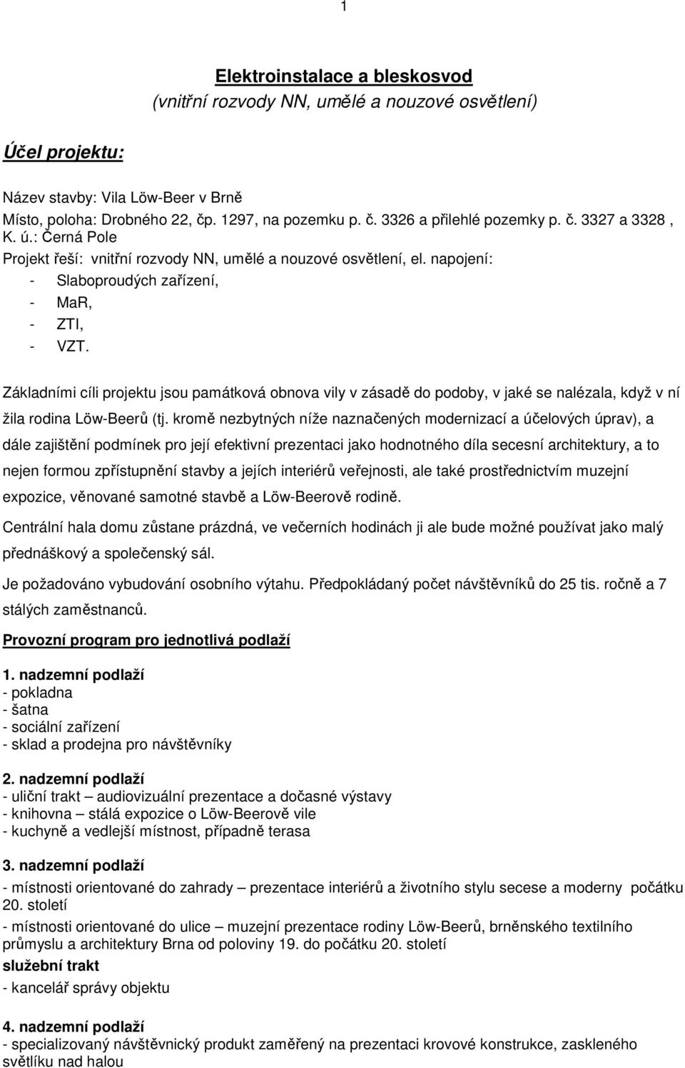 Základními cíli projektu jsou památková obnova vily v zásadě do podoby, v jaké se nalézala, když v ní žila rodina Löw-Beerů (tj.