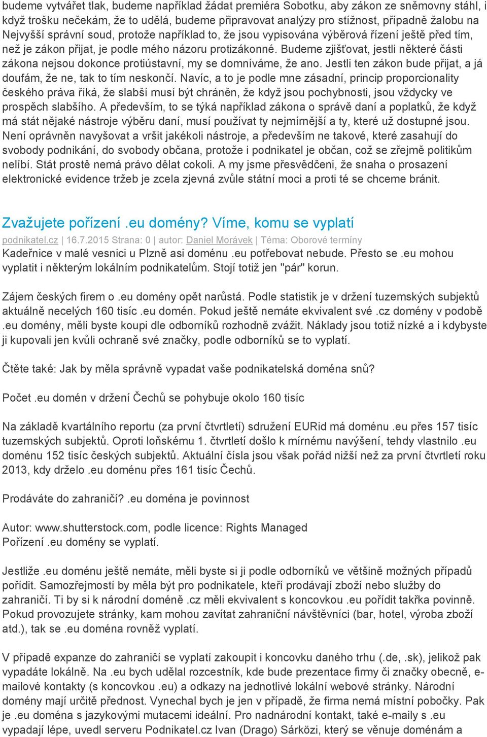 Budeme zjišťovat, jestli některé části zákona nejsou dokonce protiústavní, my se domníváme, že ano. Jestli ten zákon bude přijat, a já doufám, že ne, tak to tím neskončí.