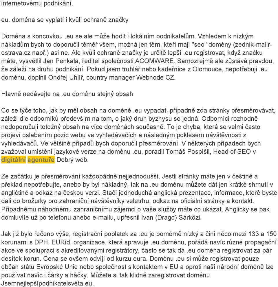 eu registrovat, když značku máte, vysvětlil Jan Penkala, ředitel společnosti ACOMWARE. Samozřejmě ale zůstává pravdou, že záleží na druhu podnikání.