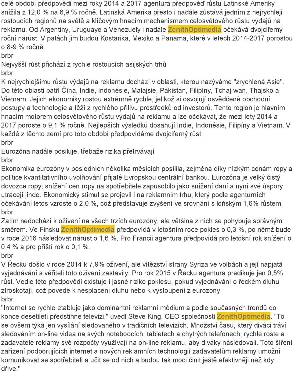 Od Argentiny, Uruguaye a Venezuely i nadále ZenithOptimedia očekává dvojciferný roční nárůst. V patách jim budou Kostarika, Mexiko a Panama, které v letech 2014-2017 porostou o 8-9 % ročně.