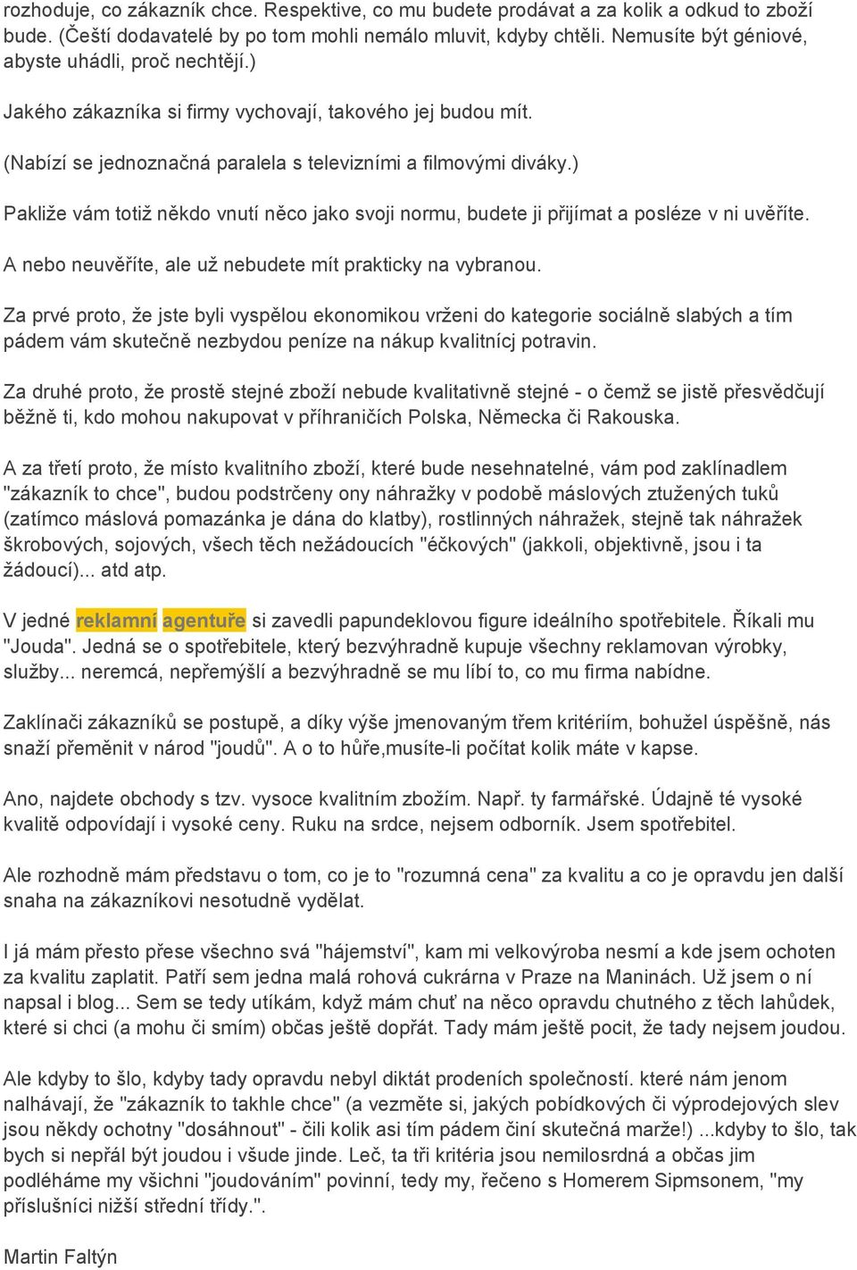 ) Pakliže vám totiž někdo vnutí něco jako svoji normu, budete ji přijímat a posléze v ni uvěříte. A nebo neuvěříte, ale už nebudete mít prakticky na vybranou.