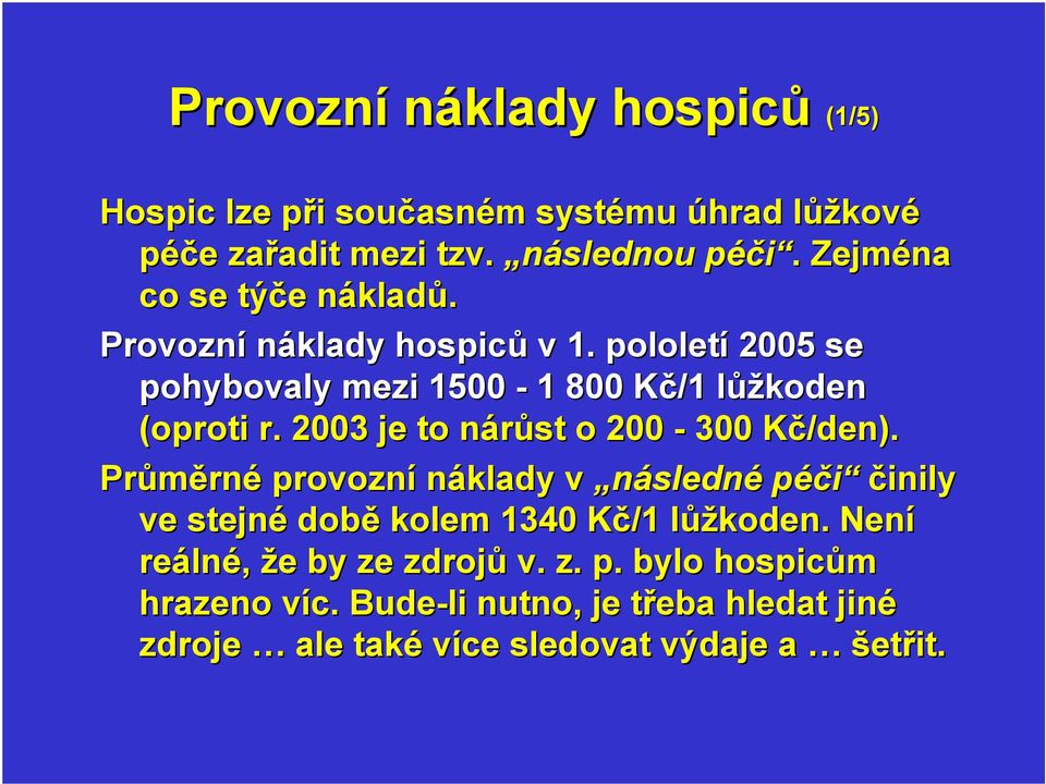 2003 je to nárůst o 200-300 Kč/den). Průměrné provozní náklady v následné péči činily ve stejné době kolem 1340 Kč/1 lůžkoden.