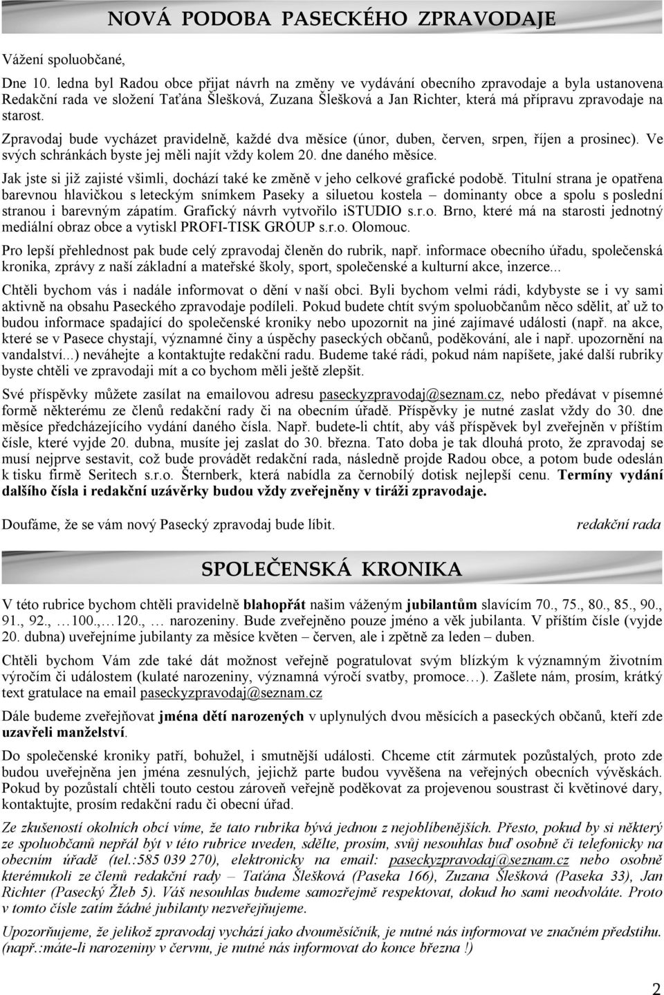 starost. Zpravodaj bude vycházet pravidelně, každé dva měsíce (únor, duben, červen, srpen, říjen a prosinec). Ve svých schránkách byste jej měli najít vždy kolem 20. dne daného měsíce.