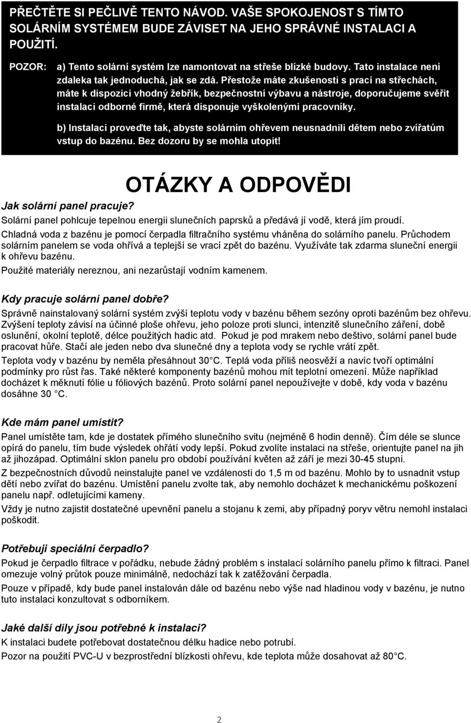 Přestože máte zkušenosti s prací na střechách, máte k dispozici vhodný žebřík, bezpečnostní výbavu a nástroje, doporučujeme svěřit instalaci odborné firmě, která disponuje vyškolenými pracovníky.