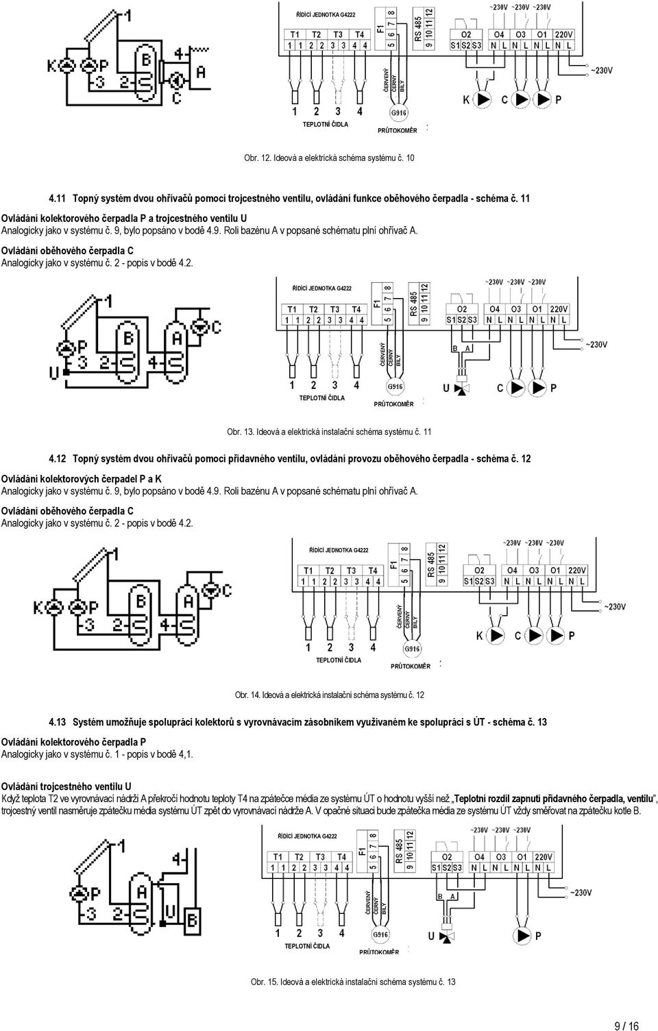 12 Topný systém dvou ohřívačů pomocí přídavného ventilu, ovládání provozu oběhového čerpadla - schéma č. 12 Ovládání kolektorových čerpadel P a K Analogicky jako v systému č. 9, bylo popsáno v bodě 4.