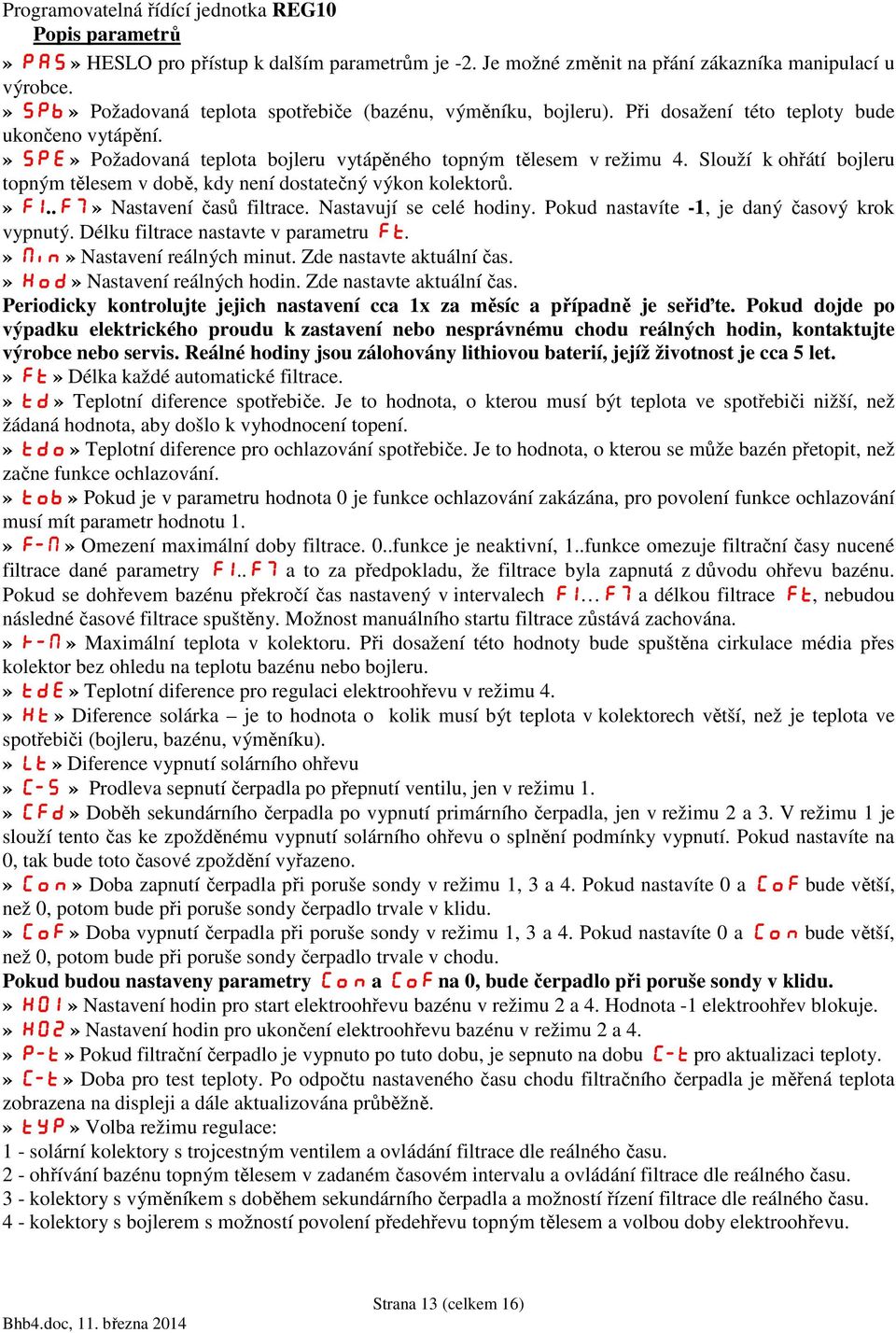 » F1..F7 F7» Nastavení časů filtrace. Nastavují se celé hodiny. Pokud nastavíte -1, je daný časový krok vypnutý. Délku filtrace nastavte v parametru Ft.» Min» Nastavení reálných minut.