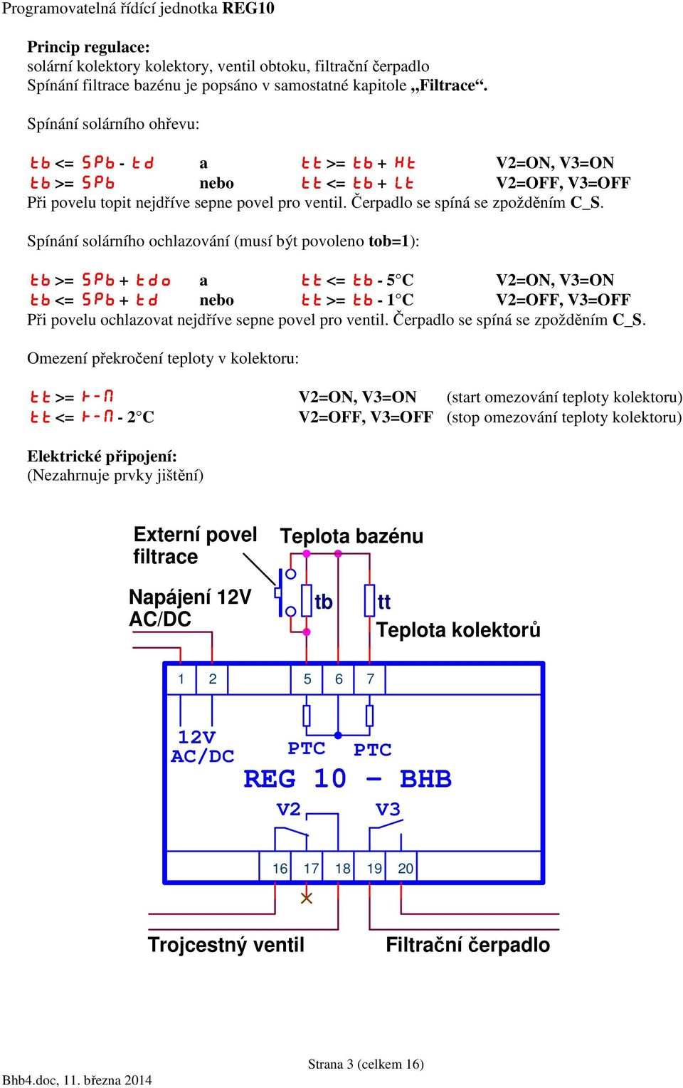 Spínání solárního ochlazování (musí být povoleno tob=1): >= SPb + tdo a tt <= - 5 C V2=ON, V3=ON <= SPb + td nebo tt >= - 1 C V2=OFF, V3=OFF Při povelu ochlazovat nejdříve sepne povel pro ventil.