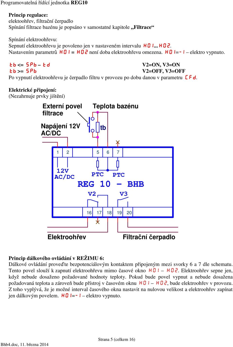 <= SPb td V2=ON, V3=ON >= SPb V2=OFF, V3=OFF Po vypnutí elektroohřevu je čerpadlo filtru v provozu po dobu danou v parametru CFd.