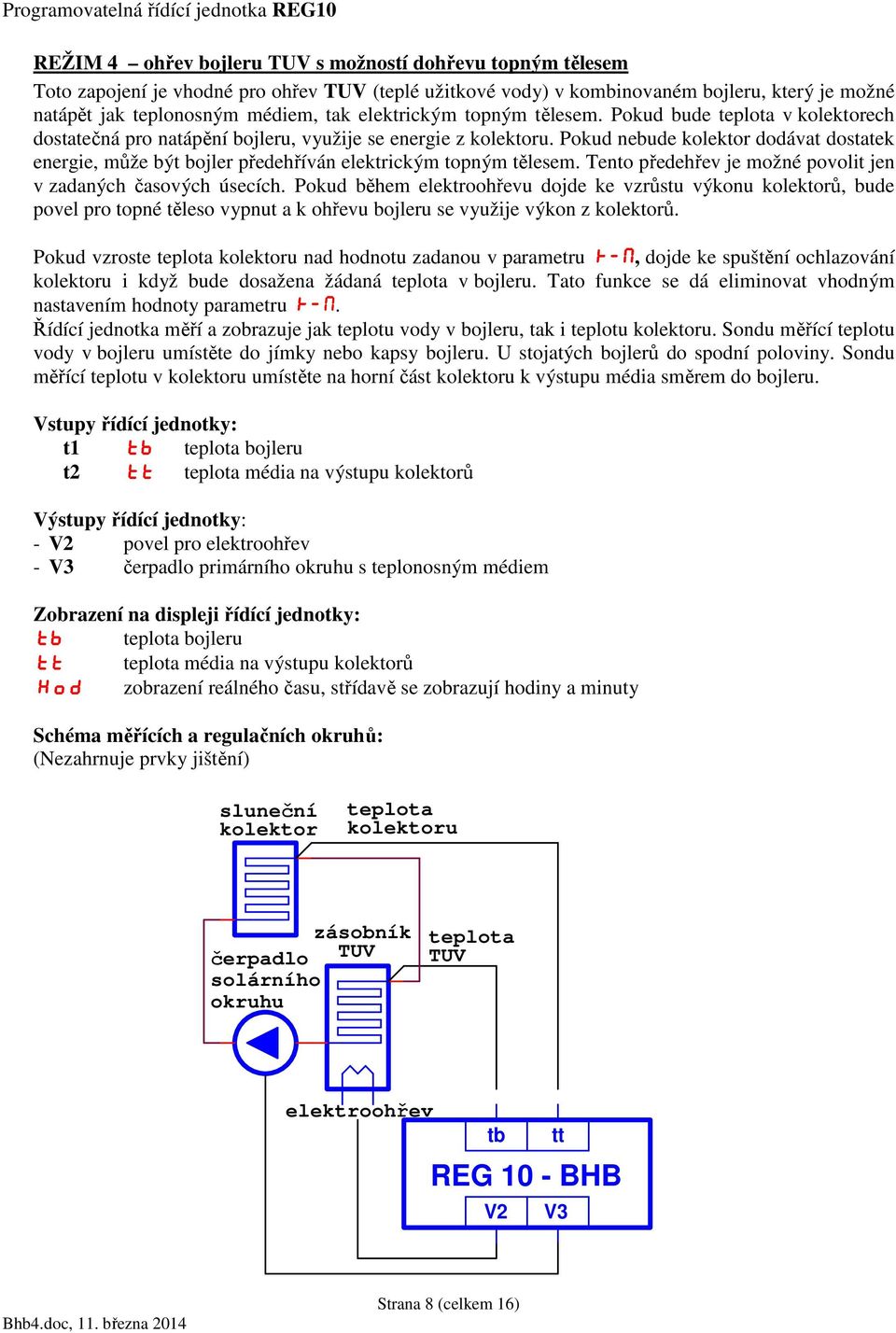 Pokud nebude kolektor dodávat dostatek energie, může být bojler předehříván elektrickým topným tělesem. Tento předehřev je možné povolit jen v zadaných časových úsecích.