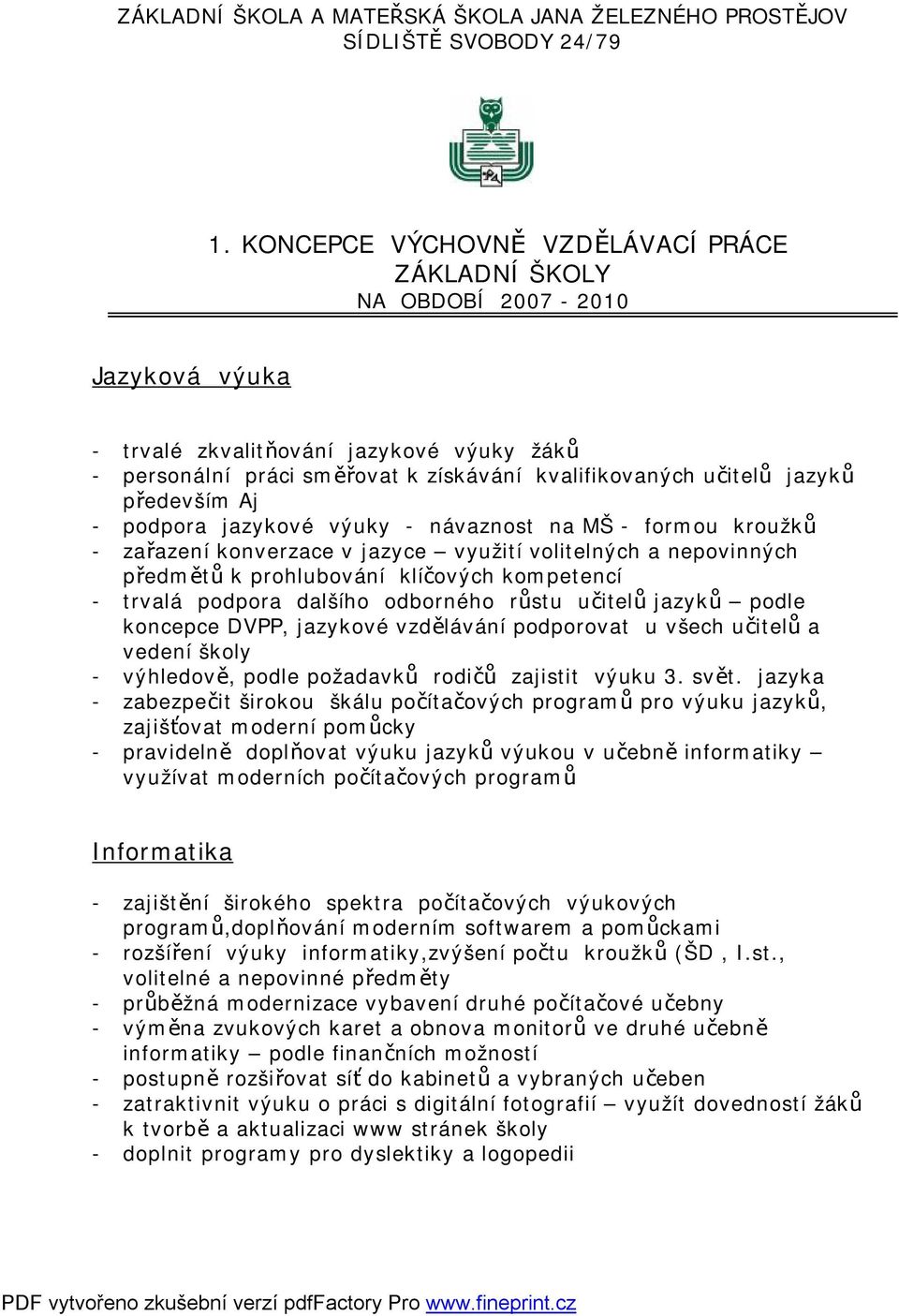 především Aj - podpora jazykové výuky - návaznost na MŠ - formou kroužků - zařazení konverzace v jazyce využití volitelných a nepovinných předmětů k prohlubování klíčových kompetencí - trvalá podpora