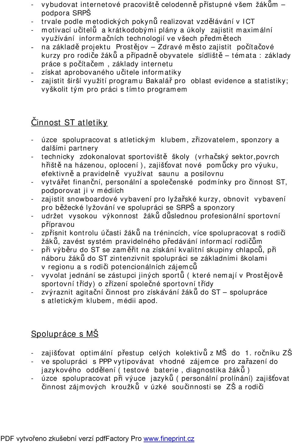 práce s počítačem, základy internetu - získat aprobovaného učitele informatiky - zajistit širší využití programu Bakalář pro oblast evidence a statistiky; vyškolit tým pro práci s tímto programem