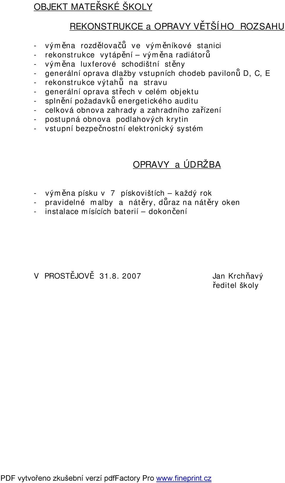 požadavků energetického auditu - celková obnova zahrady a zahradního zařízení - postupná obnova podlahových krytin - vstupní bezpečnostní elektronický systém OPRAVY a