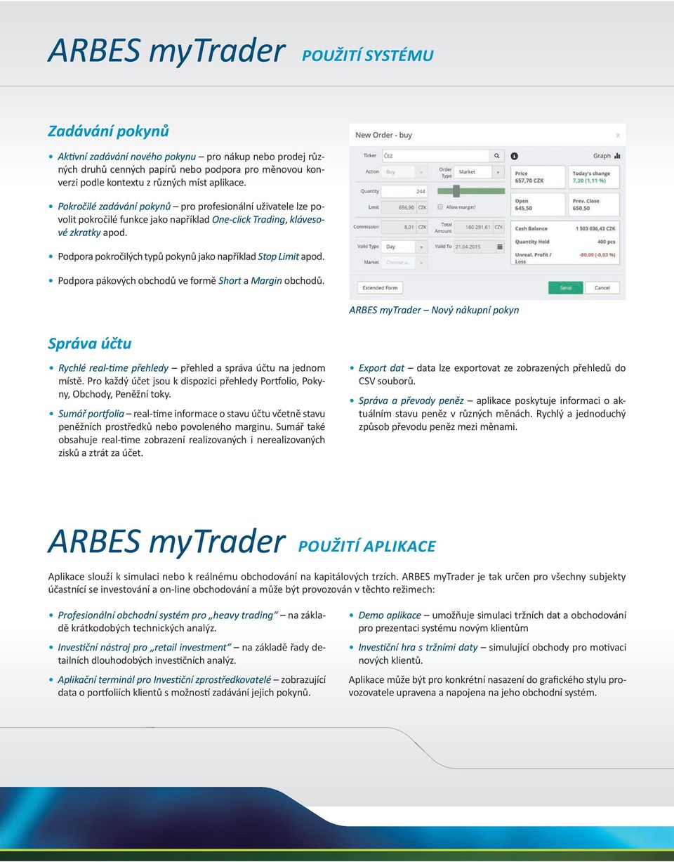 Podpora pokročilých typů pokynů jako například Stop Limit apod. Podpora pákových obchodů ve formě Short a Margin obchodů.