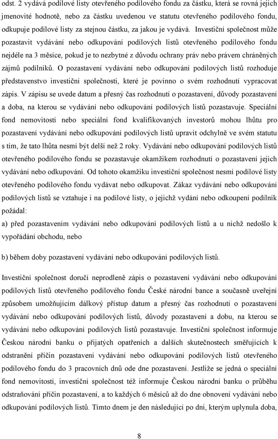 Investiční společnost může pozastavit vydávání nebo odkupování podílových listů otevřeného podílového fondu nejdéle na 3 měsíce, pokud je to nezbytné z důvodu ochrany práv nebo právem chráněných