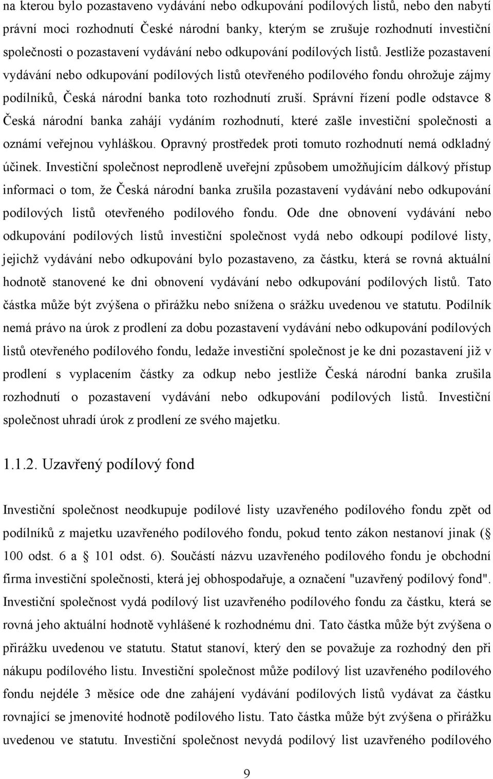 Jestliže pozastavení vydávání nebo odkupování podílových listů otevřeného podílového fondu ohrožuje zájmy podílníků, Česká národní banka toto rozhodnutí zruší.