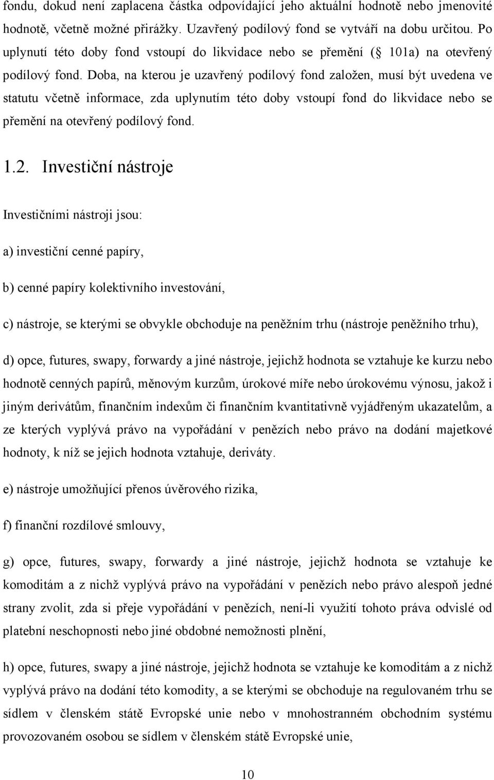 Doba, na kterou je uzavřený podílový fond založen, musí být uvedena ve statutu včetně informace, zda uplynutím této doby vstoupí fond do likvidace nebo se přemění na otevřený podílový fond. 1.2.