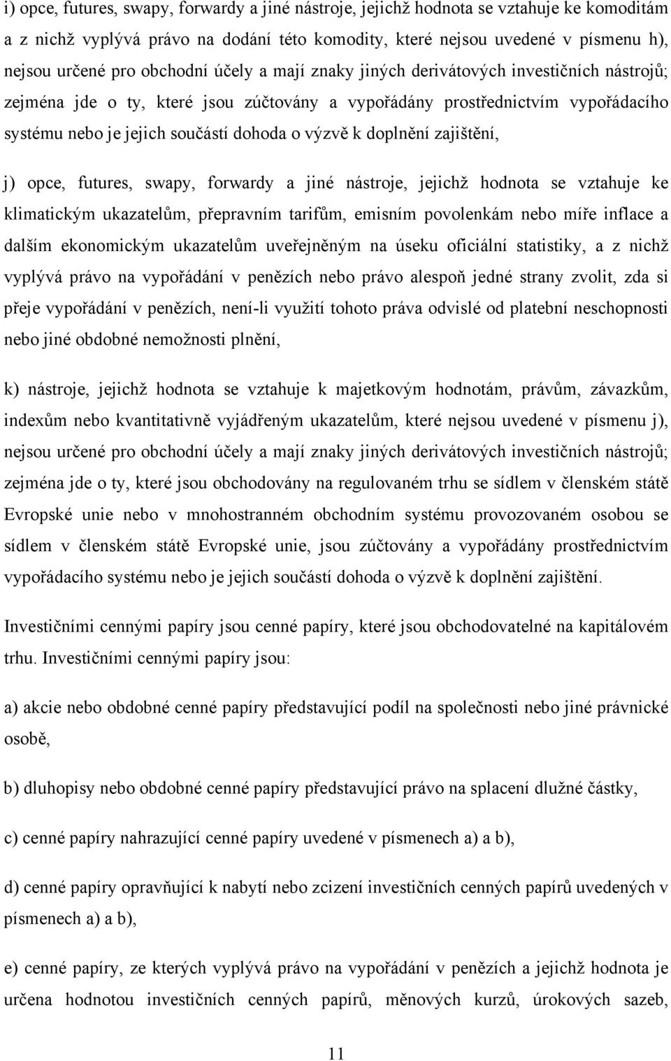 k doplnění zajištění, j) opce, futures, swapy, forwardy a jiné nástroje, jejichž hodnota se vztahuje ke klimatickým ukazatelům, přepravním tarifům, emisním povolenkám nebo míře inflace a dalším