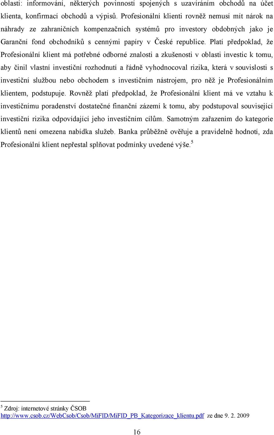 Platí předpoklad, že Profesionální klient má potřebné odborné znalosti a zkušenosti v oblasti investic k tomu, aby činil vlastní investiční rozhodnutí a řádně vyhodnocoval rizika, která v souvislosti