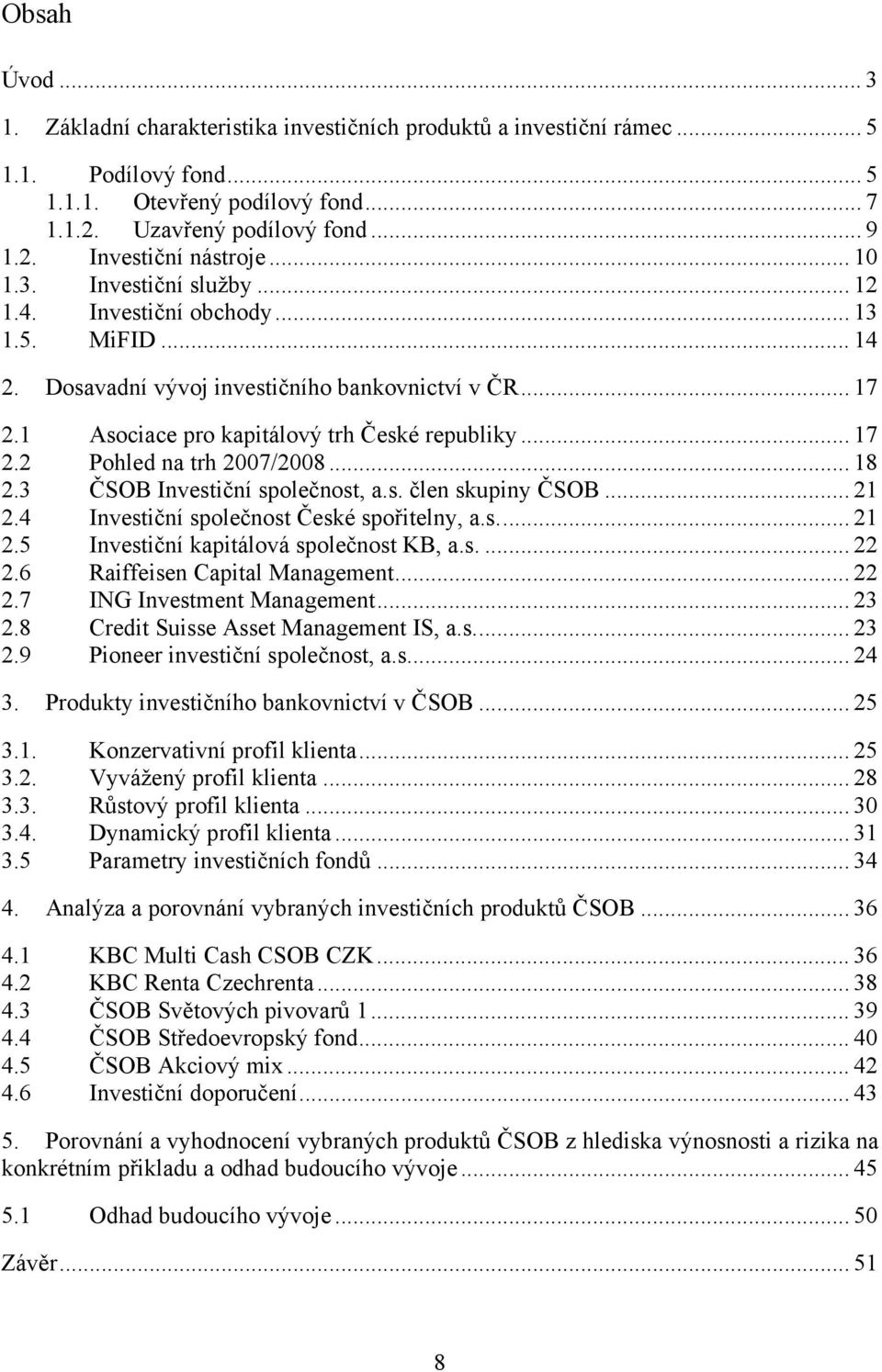 .. 18 2.3 ČSOB Investiční společnost, a.s. člen skupiny ČSOB... 21 2.4 Investiční společnost České spořitelny, a.s.... 21 2.5 Investiční kapitálová společnost KB, a.s.... 22 2.