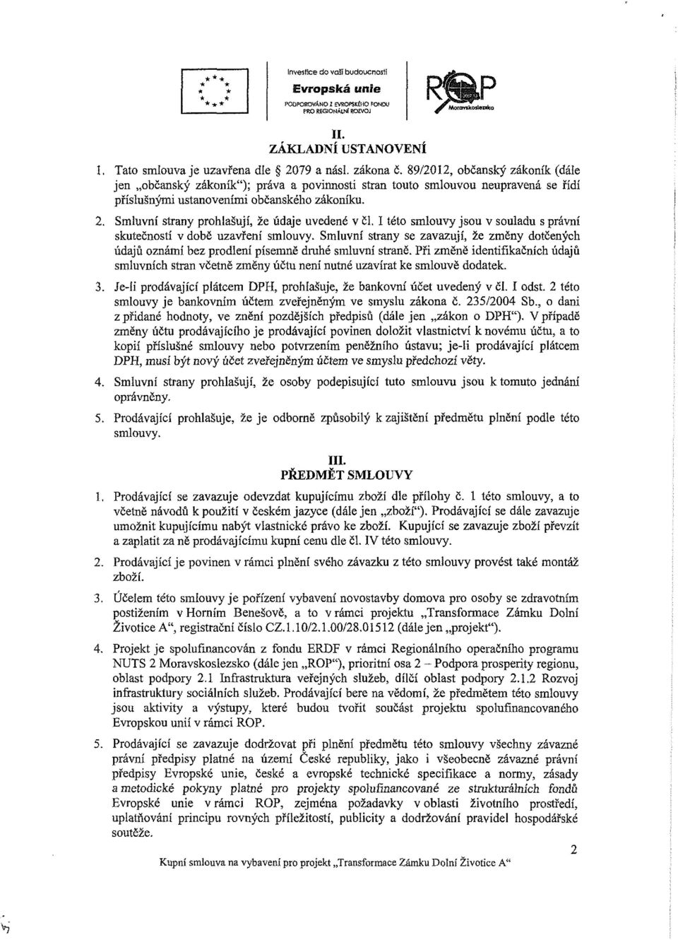 I tét smluvy jsu v suldu s právní skutečnstí v dbě uzvření smluvy. Smluvní strny se zvzují, že změny dtčených údjů známí bez prdlení písemně druhé smluvní strně.