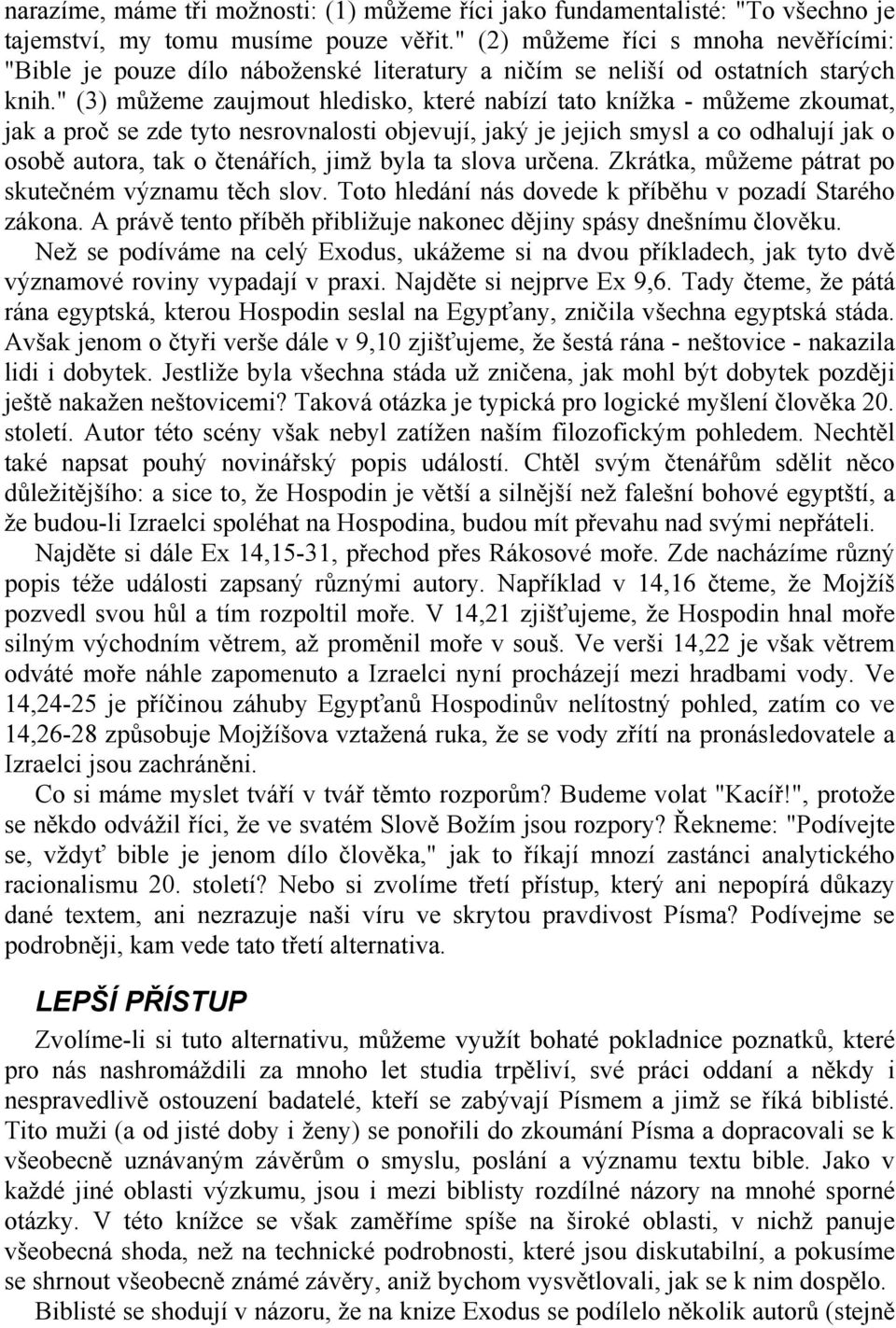 " (3) můžeme zaujmout hledisko, které nabízí tato knížka - můžeme zkoumat, jak a proč se zde tyto nesrovnalosti objevují, jaký je jejich smysl a co odhalují jak o osobě autora, tak o čtenářích, jimž